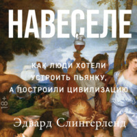 . Навеселе: Как люди хотели устроить пьянку, а построили цивилизацию