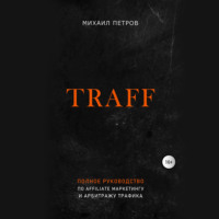 . Traff. Полное руководство по affiliate маркетингу и арбитражу трафика
