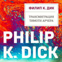 Филип К. Дик. Трансмиграция Тимоти Арчера
