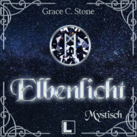 Grace C. Stone. Mystisch - Elbenlicht Saga, Band 5 (ungek?rzt)