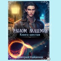 Дмитрий Найденов. Разлом. Академия. Книга шестая