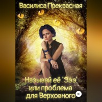 Василиса Прекрасная. Называй её Эээ, или Проблема для Верховного