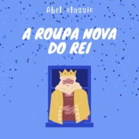 Hans Christian Andersen. Abel Classics, A Roupa Nova do Rei
