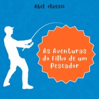. Abel Classics, As Aventuras do Filho de um Pescador