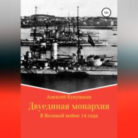 Алексей Николаевич Кукушкин. Двуединая монархия. В Великой войне 14 года