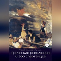 Алексей Николаевич Кукушкин. Греческая революция и 300 спартанцев