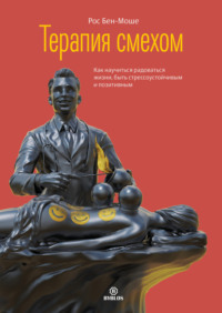 . Терапия смехом. Как научиться радоваться жизни, быть стрессоустойчивым и позитивным