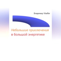 Владимир Vladfar. Небольшие приключения в большой энергетике