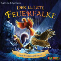 . Der letzte Feuerfalke und die Kristallh?hlen - Der letzte Feuerfalke, Band 2 (ungek?rzt)