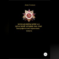 Денис Юрьевич Соловьев. Командиры бригад Красной Армии 1941-1945 Том 91