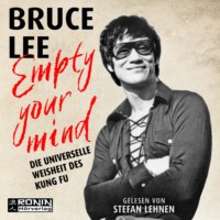 Bruce Lee. Empty Your Mind - Die universelle Weisheit des Kung Fu | Die Lebensphilosophie der Kampfkunstlegende (gek?rzt)