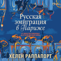 . Русская эмиграция в Париже. От династии Романовых до Второй мировой войны