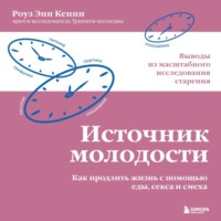 . Источник молодости. Как продлить жизнь с помощью еды, секса и смеха. Выводы из масштабного исследования старения