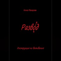 Алиса Макарова. Развод. Инструкция по выживанию
