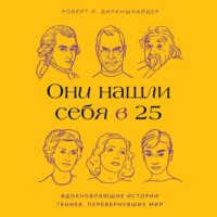 . Они нашли себя в 25. Вдохновляющие истории гениев, перевернувших мир