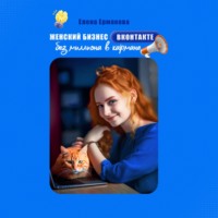 Елена Ермакова. Женский бизнес ВКонтакте без миллиона в кармане