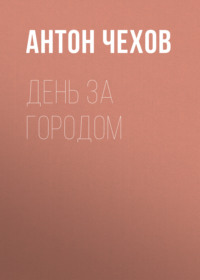 Антон Чехов. День за городом