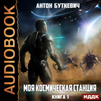 Антон Буткевич. Моя Космическая Станция. Книга 1