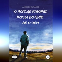 Алексей Олегович Кулаков. О погоде говорят, когда больше не о чем