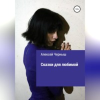 Алексей Иванович Черныш. Сказки для любимой