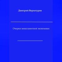 Дмитрий Николаевич Верхотуров. Очерки межпланетной экономики