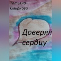 Татьяна Смирнова. Доверяя сердцу