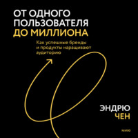 . От одного пользователя до миллиона. Как успешные бренды и продукты наращивают аудиторию