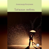Александр Колупаев. Таёжная любовь