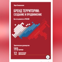 . Бренд территории: создание и продвижение. Как это делается в России. Практическое руководство: 193 примера и 12 практических приложений