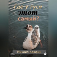 Михаил Александрович Каюрин. Где у гуся этот… самый?