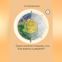 Ксения Николаевна Борзенкова. Одна минута в тишине, или Как выжить в декрете?