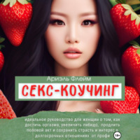 . Секс-коучинг. Идеальное руководство для женщин о том, как достичь оргазма, увеличить либидо, продлить половой акт и сохранить страсть и интерес в долгосрочных отношениях от профи
