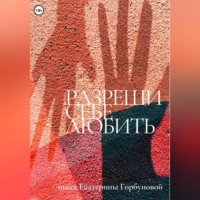 Екатерина Горбунова. Разреши себе любить