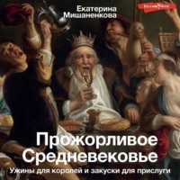 . Прожорливое Средневековье. Ужины для королей и закуски для прислуги