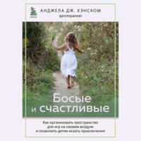 . Босые и счастливые. Как организовать пространство для игр на свежем воздухе и позволить детям искать приключения