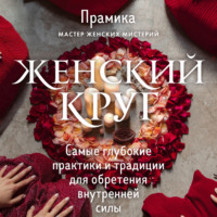 . Женский круг. Самые глубокие практики и традиции для обретения внутренней силы