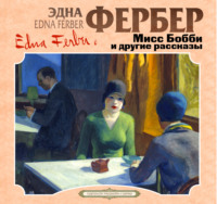 Эдна Фербер. Мисс Бобби и другие рассказы