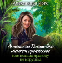 . Анастасия Васильевна меняет профессию, или ведьма дракону не игрушка