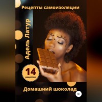 Адель Латур. Рецепты самоизоляции. Домашний шоколад