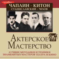 . Актерское мастерство. Лучшие методики и техники знаменитых мастеров театра и кино. Чаплин, Китон, Станиславский, Чехов