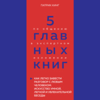 . 5 главных книг по общению в экспертном изложении. Книга 4. Как легко завести разговор с любым человеком. Искусство умной, легкой и увлекательной беседы – Патрик Кинг