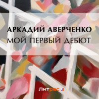 Аркадий Аверченко. Мой первый дебют