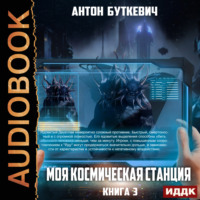 Антон Буткевич. Моя Космическая Станция. Книга 3. Битва за развитие