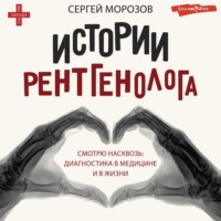 Сергей Морозов. История рентгенолога. Смотрю насквозь: диагностика в медицине и в жизни