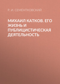 . Михаил Катков. Его жизнь и публицистическая деятельность