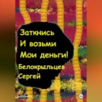 Сергей Валерьевич Белокрыльцев. Заткнись и возьми мои деньги!