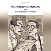 Алексей Геннадьевич Гомзяков. Как привлечь клиентов?, или Весь маркетинг в 5 вопросах.