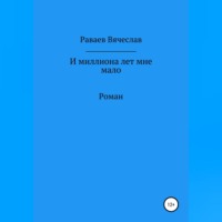 . И миллиона лет мне мало