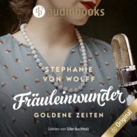 Stephanie von Wolff. Fr?uleinwunder - Goldene Zeiten, Die Fernsehfrauen, Band 1 (Ungek?rzt)