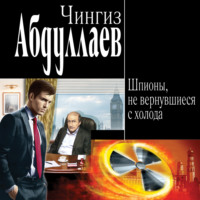 Чингиз Абдуллаев. Шпионы, не вернувшиеся с холода